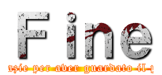 Ｆｉｎｅ (Grazie per aver guardato il pw)