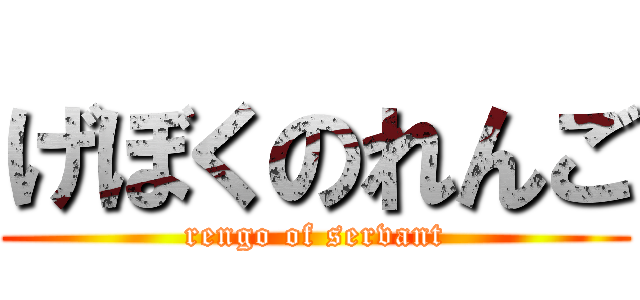 げぼくのれんご (rengo of servant)