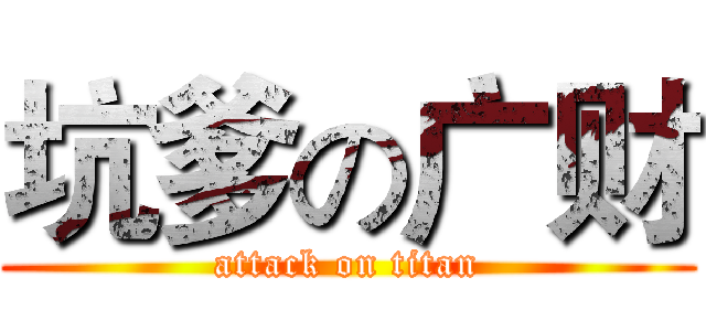 坑爹の广财 (attack on titan)