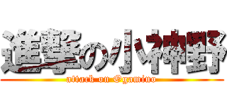 進撃の小神野 (attack on Ogamino)