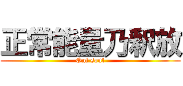 正常能量乃釈放 (Oni soul)