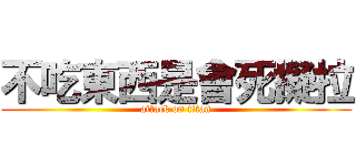 不吃東西是會死擬拉 (attack on titan)