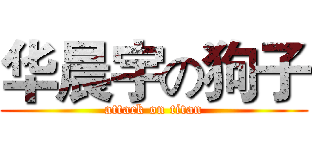 华晨宇の狗子 (attack on titan)