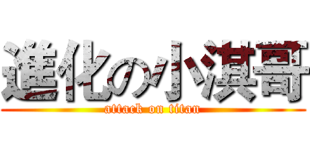 進化の小淇哥 (attack on titan)