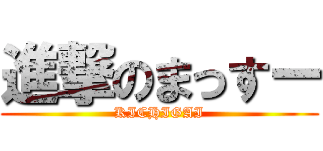 進撃のまっすー (KICHIGAI)