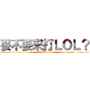 要不要來打ＬＯＬ？ (L O L ?)