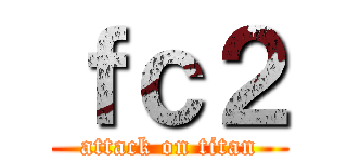 ｆｃ２ (attack on titan)