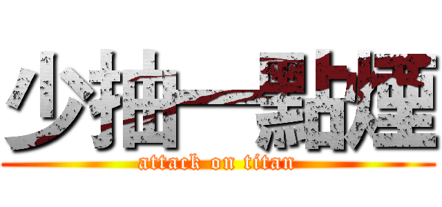 少抽一點煙 (attack on titan)
