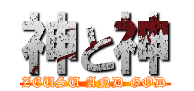 神と神 (ZEUSU AND GOD)