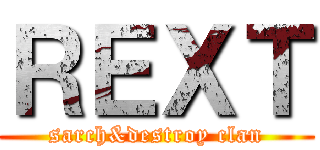 ＲＥＸＴ (sarch&destroy clan)