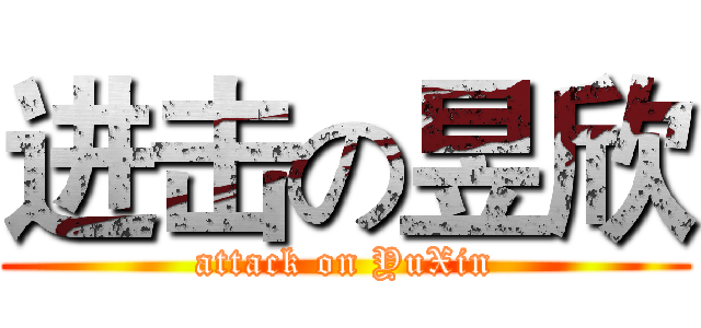 进击の昱欣 (attack on YuXin)