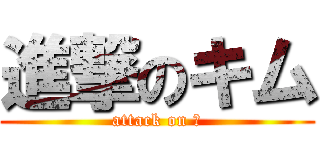進撃のキム (attack on 金)