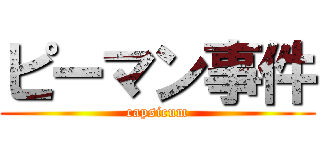 ピーマン事件 (capsicum)