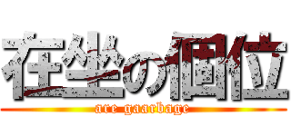 在坐の個位 (are gaarbage)