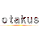 ｏｔａｋｕｓ ()