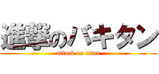 進撃のバキタン (attack on titan)