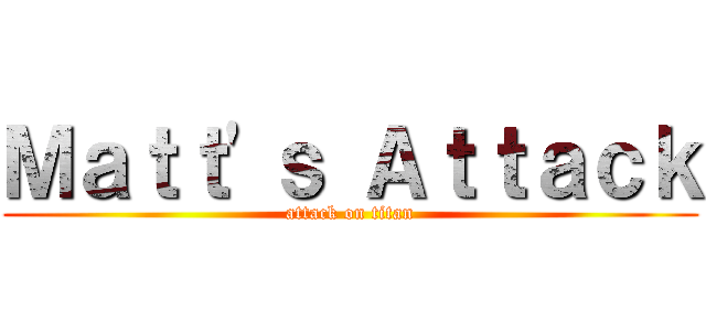 Ｍａｔｔ'ｓ Ａｔｔａｃｋ (attack on titan)
