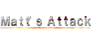 Ｍａｔｔ'ｓ Ａｔｔａｃｋ (attack on titan)