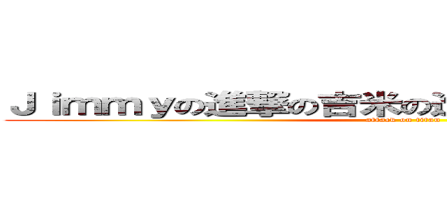 Ｊｉｍｍｙの進撃の吉米の進擊の巨人のＪｉｍｍｙ (attack on titan)