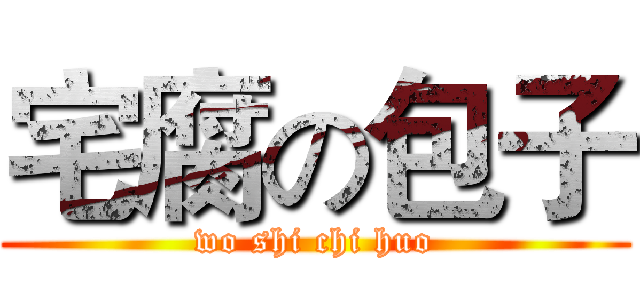 宅腐の包子 (wo shi chi huo)
