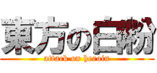 東方の白粉 (attack on heroin)