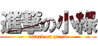 進撃の小綠 (attack on green)