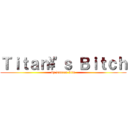 Ｔｉｔａｎ\'ｓ Ｂｉｔｃｈ (by Darren Lim)