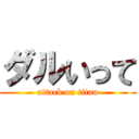 ダルいって (attack on titan)