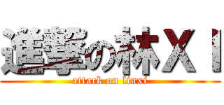 進撃の林ＸＩ (attack on linxi)