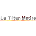 Ｌａ Ｔｉｔａｎ Ｍａｄｒｅ (attack on titan)