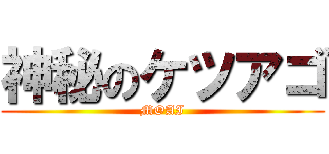 神秘のケツアゴ (MOAI)
