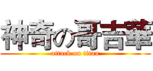 神奇の哥吉華 (attack on titan)