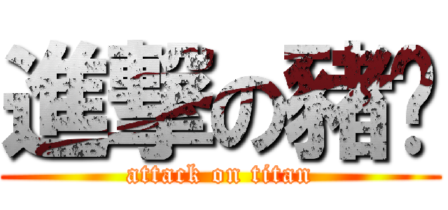 進撃の豬妮 (attack on titan)