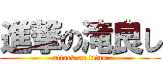 進撃の滝良し (attack on titan)