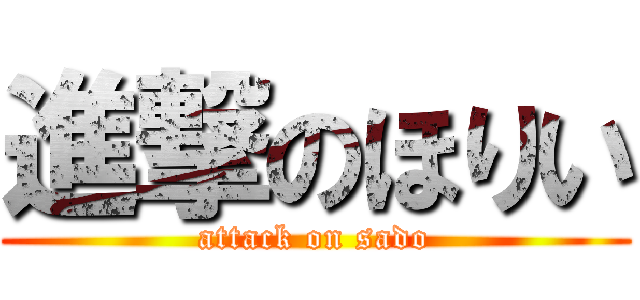 進撃のほりい (attack on sado)