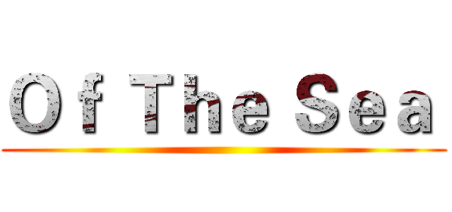 Ｏｆ Ｔｈｅ Ｓｅａ  ()