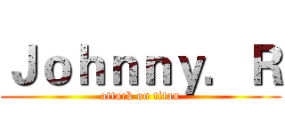 Ｊｏｈｎｎｙ．Ｒ (attack on titan)