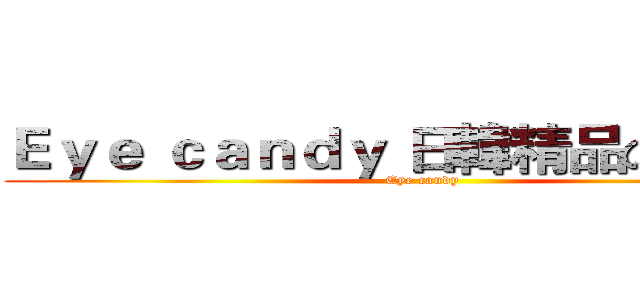 Ｅｙｅ ｃａｎｄｙ 日韓精品の林點點 ( Eye candy )