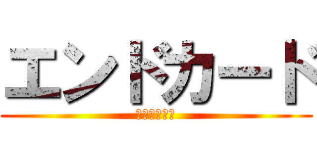 エンドカード (にも選ばれた)