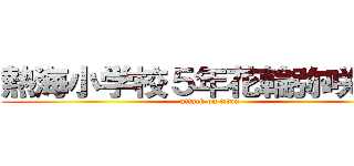 熱海小学校５年花輪弥咲で〜す (attack on titan)