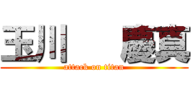 玉川   慶真 (attack on titan)