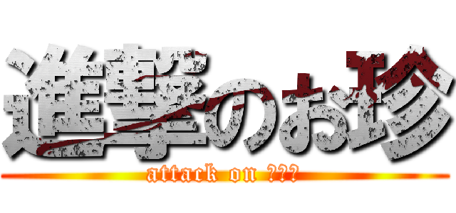 進撃のお珍 (attack on ○○○)