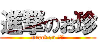 進撃のお珍 (attack on ○○○)