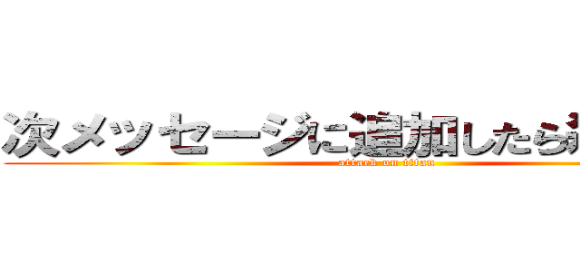 次メッセージに追加したら殺すからな (attack on titan)