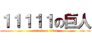 １１１１１の巨人 (attack on titan)