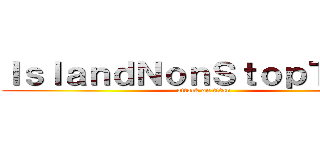 ＩｓｌａｎｄＮｏｎＳｔｏｐＴｅａｍ (attack on titan)