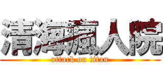清海瘋人院 (attack on titan)