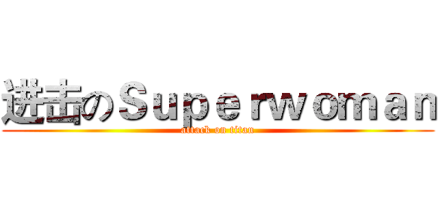 进击のＳｕｐｅｒｗｏｍａｎ (attack on titan)