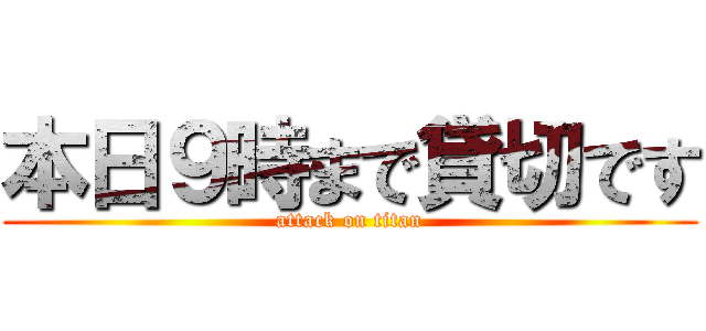 本日９時まで貸切です (attack on titan)