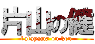 片山の健 (katayama on ken)